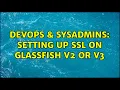 DevOps SysAdmins Setting up SSL on Glassfish V2 or V3