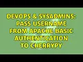 DevOps SysAdmins Pass username from apache Basic Authentication to cherrypy 2 Solutions