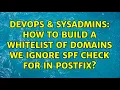 DevOps SysAdmins How to build a whitelist of domains we ignore SPF check for in Postfix