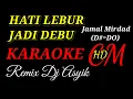 Download Lagu KARAOKE REMIX DJ, HATI LEBUR JADI DEBU,JAMAL MIRDAD,