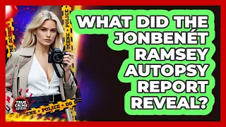 What Did The JonBenet Ramsey Autopsy Report Reveal - True Crime Lovers