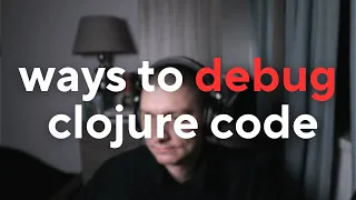 Ways to debug Clojure code println pprint hashp debugger