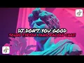 Download Lagu DJ DON'T YOU GOOD SOUND TIKTOK VIRAL YANG KALIAN CARI!!