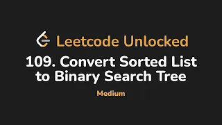 109 Convert Sorted List to Binary Search Tree Leetcode Unlocked - Python