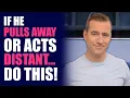 If He Pulls Away or Acts Distant Do THIS Dating Advice for Women by Mat Boggs
