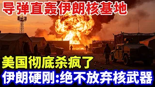 超级导弹直轰伊朗核基地，美国彻底杀疯了，伊朗硬刚：绝不放弃核武器【军事零距离】