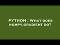 PYTHON What does numpy gradient do