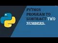 Write a python program to subtract two numbers