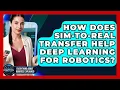 How Does Sim-to-Real Transfer Help Deep Learning For Robotics - Everything About Robotics Explained