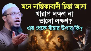 মনে নাস্তিক্যবাদী চিন্তা আসা কি খারাপ না ভালো লক্ষণ ? এর থেকে বাঁচার উপায় কি? Sheikh Ahmadullah
