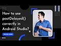 How to use postDelayed correctly in Android Studio