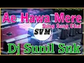 Download Lagu Ae Hawa Mere Sang Sang Dj Sunil Snk|Ae Hawa Mere Sang Sang Chal Dj Snk|Dj Vibration Duff Mix Dj Song