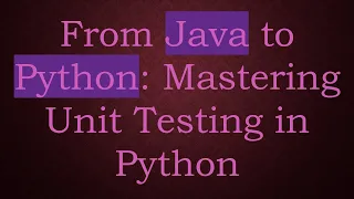From Java to Python Mastering Unit Testing in Python