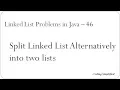 Linked List Problems in Java - 46 Split Linked List Alternatively into two lists