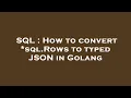 SQL How to convert sql Rows to typed JSON in Golang