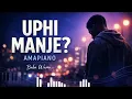 Dj Maphorisa x Kabza De Small - Uphi Manje ?