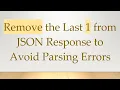 Remove the Last 1 from JSON Response to Avoid Parsing Errors