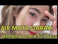 Download Lagu AIR MATAH DARAH :dangdut koplo remix full bass terbaru 2025