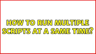 How to run multiple scripts at a same time 2 Solutions