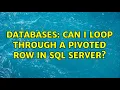 Databases Can I loop through a pivoted row in Sql Server 2 Solutions