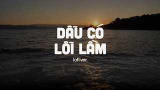 Dẫu Có Lỗi Lầm (Lofi Ver) - St: Hồ Hoài Anh | Và bầu trời đêm ngàn sao toả sáng