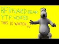 BERNARD BEAR YTP VOICE THIS IS WATCH TV EPISODE 20