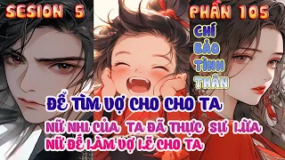 Download ĐỂ TÌM VỢ CHO TA  NỮ NHI CỦA TA  ĐÃ THỰC SỰ LỪA NỮ ĐẾ LÀM VỢ LẼ CHO TA ( PHẦN 105 ) MP3