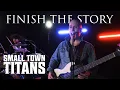 Small Town Titans - Finish The Story