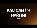 Lobow - Kau Cantik Hari Ini - Lirik Pro