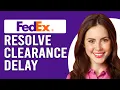 How To Resolve Clearance Delay FedEx How Do I Fix FedEx Clearance Delay
