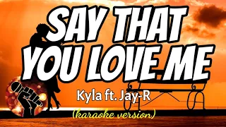 Download SAY THAT YOU LOVE ME - KYLA FT. JAY-R (karaoke version) MP3