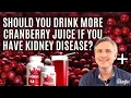 Should You Be Drinking More Cranberry Juice If You Have Kidney Disease The Cooking Doc