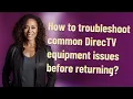 How to troubleshoot common DirecTV equipment issues before returning