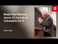 Reset Your Mind on Jesus A Live Lab on Colossians 3 1 4