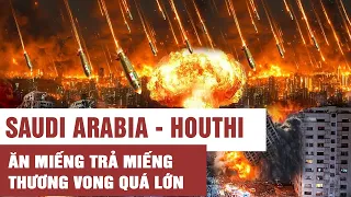 Tâm điểm 15/10: Trung Đông hóa chảo lửa, Saudi Arabia-Houthi ăn miếng trả miếng, thương vong quá lớn