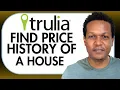 HOW TO FIND PRICE HISTORY OF A HOUSE ON TRULIA