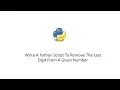 Write A Python Script To Remove The Last Digit From A Given Number