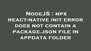 NodeJS npx react-native init error does not contain a package json file in appdata folder