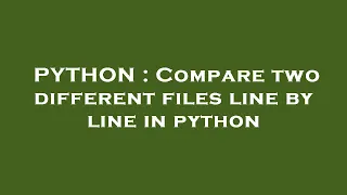 PYTHON Compare two different files line by line in python