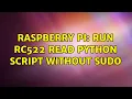 Raspberry Pi RUN RC522 READ Python Script without SUDO 2 Solutions
