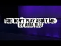 God Don’t Play About Me- By Aria Blu