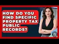 How Do You Find Specific Property Tax Public Records - Property Taxes Uncovered