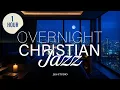 Lagu Overnight Christian Jazz Playlist – 1 Hour of Worship Instrumentals for Sleep \u0026 Prayer