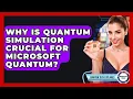 Why Is Quantum Simulation Crucial For Microsoft Quantum - Quantum Tech Explained