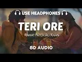 Teri ore (8D AUDIO) Rahat Fateh Ali Khan and Shreya Ghoshal | Pritam | 8D AUDIO