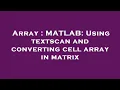 Array MATLAB Using textscan and converting cell array in matrix