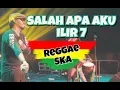 Download Lagu SALAH APA AKU ( ILIR7 ) - Reggae SKA RUKUN RASTA