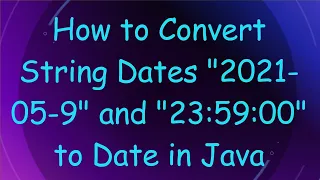 How to Convert String Dates 2021-05-9 and 23 59 00 to Date in Java