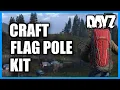 How to CRAFT a Flag Pole Kit in DayZ Quick Tutorial