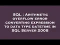 SQL Arithmetic overflow error converting expression to data type datetime in SQL Server 2008